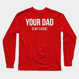 Your Dad is my Cardio Long Sleeve T-Shirt